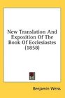 New Translation And Exposition Of The Book Of Ecclesiastes