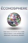 The Econosphere What Makes the Economy Really Work How to Protect It and Maximize Your Opportunity for Financial Prosperity