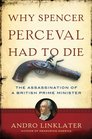 A Why Spencer Perceval Had to Die The Assassination of a British Prime Minister