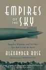 Empires of the Sky Zeppelins Airplanes and Two Men's Epic Duel to Rule the World