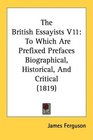 The British Essayists V11 To Which Are Prefixed Prefaces Biographical Historical And Critical