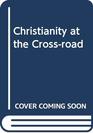 CHRISTIANITY AT THE CROSSROADS