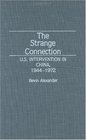 The Strange Connection US Intervention in China 19441972