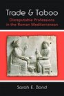 Trade and Taboo Disreputable Professions in the Roman Mediterranean