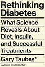 Rethinking Diabetes What Science Reveals About Diet Insulin and Successful Treatments