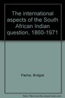 The international aspects of the South African Indian question 18601971