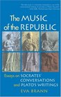 The Music of the Republic Essays on Socrates' Conversations and Plato's Writings