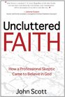 Uncluttered Faith How a Professional Skeptic Came to Believe in God