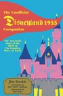The Unofficial Disneyland 1955 Companion The Anecdotal Story of the Birth of the Happiest Place on Earth