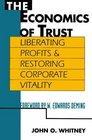 The Economics of Trust Liberating Profits and Restoring Corporate Vitality