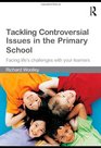 Tackling Controversial Issues in the Primary School Facing life's challenges with your learners