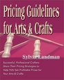 Pricing Guidelines for Arts  Crafts Successful Professional Crafters Share Their Pricing Strategies to Help You Set Profitable Prices for Your Arts  Crafts