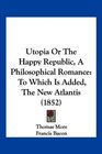 Utopia Or The Happy Republic A Philosophical Romance To Which Is Added The New Atlantis