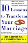 Ten Lessons to Transform Your Marriage  America's Love Lab Experts Share Their Strategies for Strengthening Your Relationship