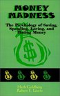 Money Madness The Psychology of Saving Spending Loving and Hating Money