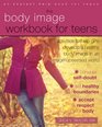 The Body Image Workbook for Teens Activities to Help Girls Develop a Healthy Body Image in an ImageObsessed World