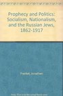 Prophecy and Politics Socialism Nationalism and the Russian Jews 18621917