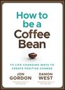 How to be a Coffee Bean 111 LifeChanging Ways to Create Positive Change