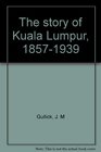 The story of Kuala Lumpur 18571939