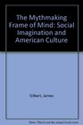 The Mythmaking Frame of Mind Social Imagination and American Culture