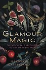 Glamour Magic The Witchcraft Revolution to Get What You Want