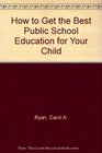 How to Get the Best Public School Education for Your Child  A Parent's Guide for the 1990s