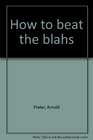 How to beat the blahs