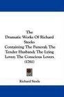 The Dramatic Works Of Richard Steele Containing The Funeral The Tender Husband The Lying Lover The Conscious Lovers