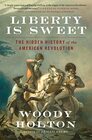 Liberty Is Sweet The Hidden History of the American Revolution