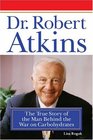 Dr Robert Atkins  The True Story of the Man Behind the War on Carbohydrates