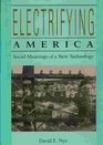 Electrifying America  Social Meanings of a New Technology 18801940
