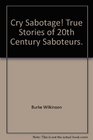 Cry Sabotage True stories of 20th century Saboteurs