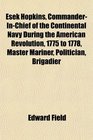 Esek Hopkins CommanderInChief of the Continental Navy During the American Revolution 1775 to 1778 Master Mariner Politician Brigadier