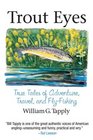 Trout Eyes True Tales of Adventure Travel and FlyFishing