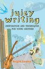 Juicy Writing Inspiration and Techniques for Young Writers