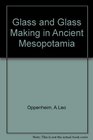 Glass and Glass Making in Ancient Mesopotamia An Edition of the Cuneiform Texts Which Contain Instructions for Glassmakers With a Catalogue of Surv