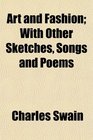 Art and Fashion With Other Sketches Songs and Poems