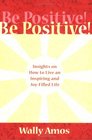 Be Positive Insights on How to Live an Inspiring and Joyfilled Life