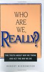 Who Are We Really The Truth About Why We Think and Act the Way We Do