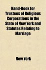 HandBook for Trustees of Religious Corporations in the State of New York and Statutes Relating to Marriage