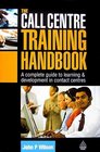 The Call Centre Training Handbook A Complete Guide to Learning and Development in Contact Centres