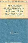 The American Heritage Guide to Antiques More Than 800 Entries