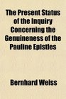 The Present Status of the Inquiry Concerning the Genuineness of the Pauline Epistles