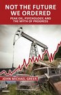 Not the Future We Ordered: The Psychology of Peak Oil and the Myth of Eternal Progress