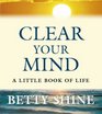 Clear Your Mind  A Little Book of Life