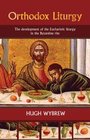 The Orthodox Liturgy The Development of the Eucharistic Liturgy in the Byzantine Rite