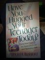 Have you hugged your teenager today Parenting with love and without guilt