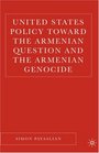 United States Policy Toward the Armenian Question and the Armenian Genocide