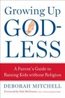 Growing Up Godless A Parent's Guide to Raising Kids without Religion