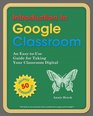Introduction to Google Classroom An EasytoUse Guide to Taking Your Classroom Digital